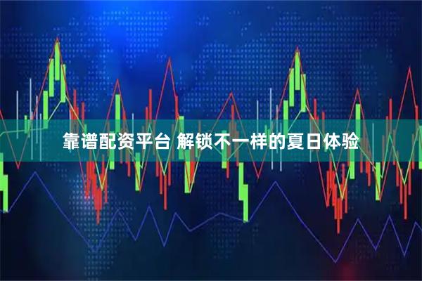 靠谱配资平台 解锁不一样的夏日体验